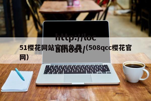 51樱花网站官网免费(508qcc樱花官网)
